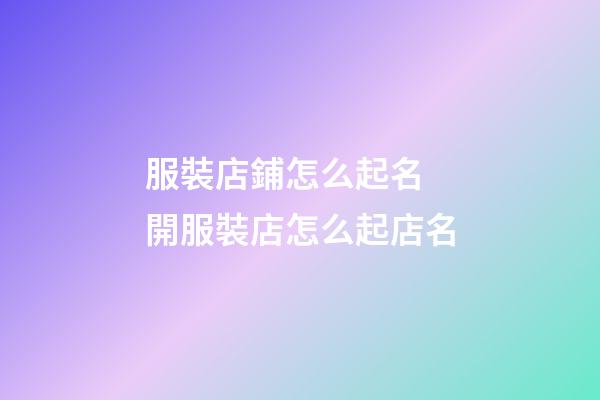 服裝店鋪怎么起名 開服裝店怎么起店名-第1張-店鋪起名-玄機派